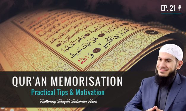 EP 21: Quran Memorisation – Practical Tips & Motivation feat. Shaykh Dr. Suleiman Hani